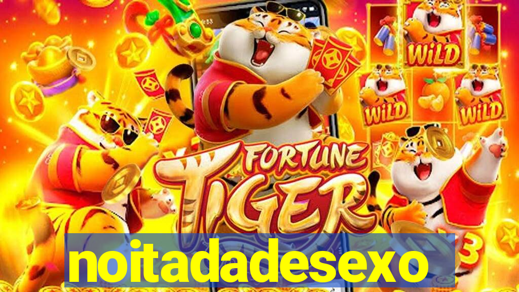 noitadadesexo