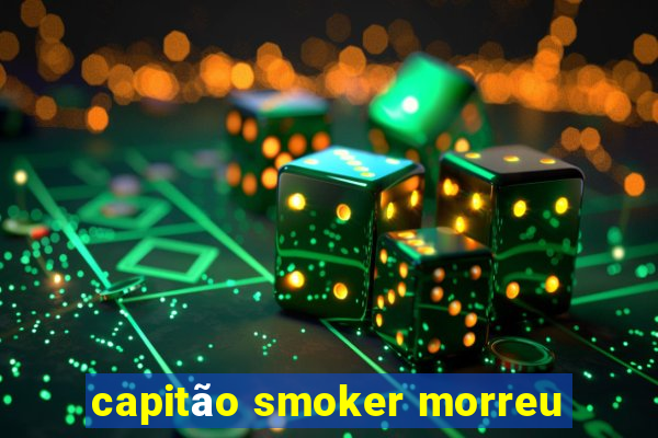 capitão smoker morreu