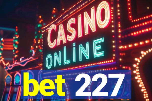 bet 227