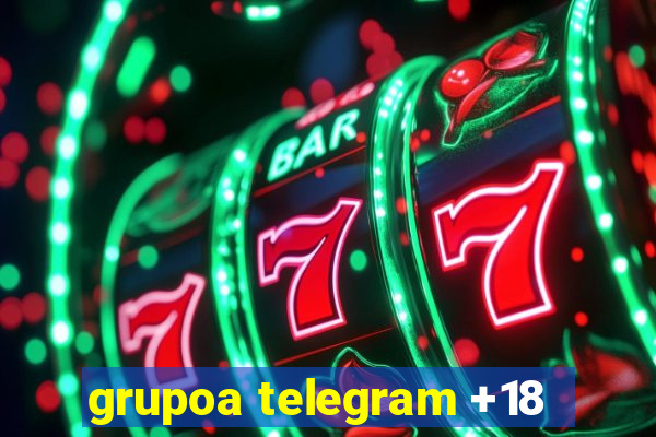 grupoa telegram +18