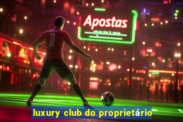 luxury club do proprietário