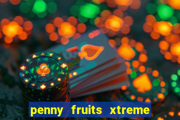 penny fruits xtreme slot free play