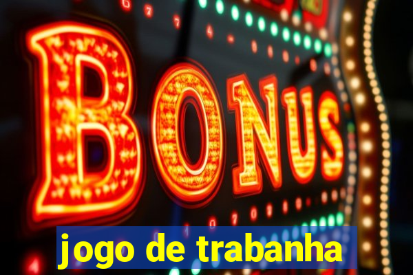 jogo de trabanha