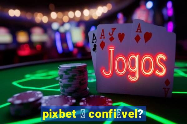 pixbet 茅 confi谩vel?