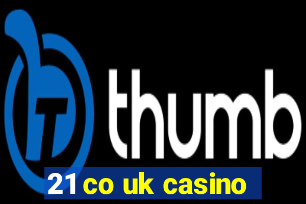 21 co uk casino