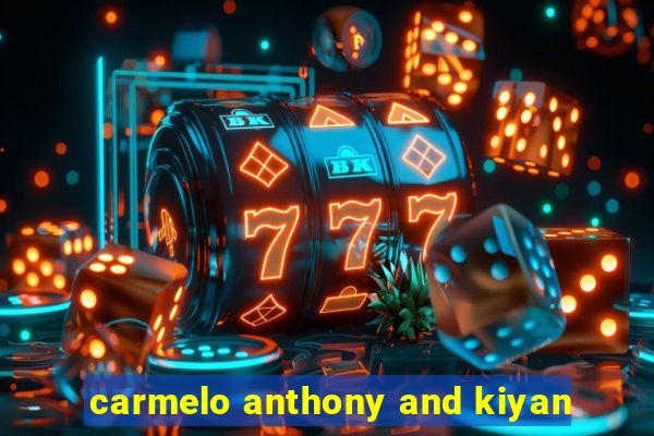 carmelo anthony and kiyan