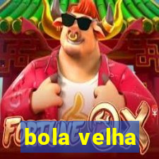 bola velha