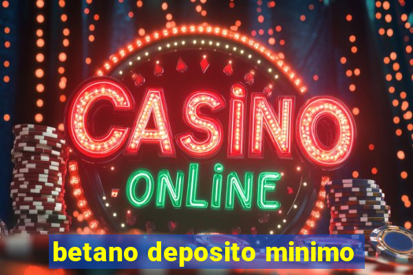 betano deposito minimo