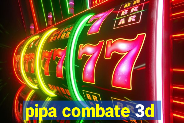 pipa combate 3d