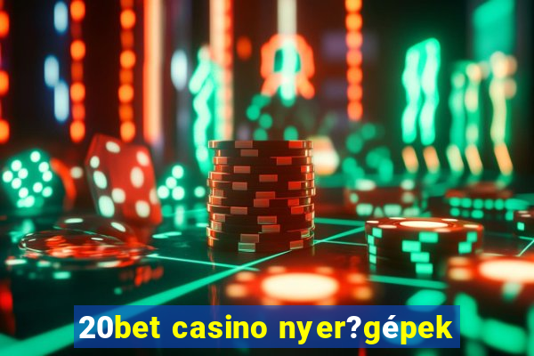 20bet casino nyer?gépek