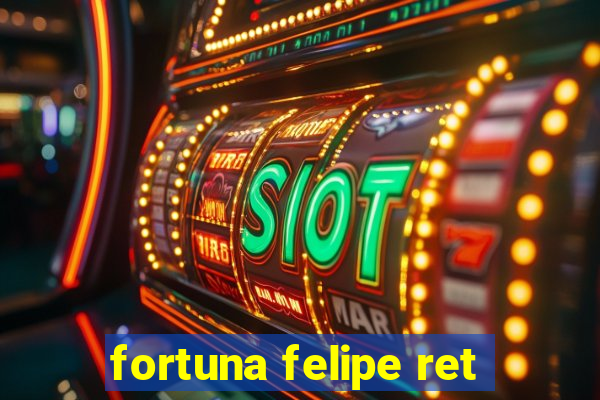 fortuna felipe ret