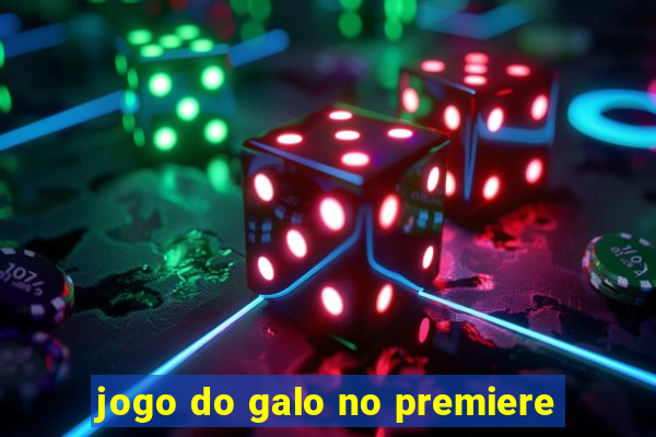 jogo do galo no premiere