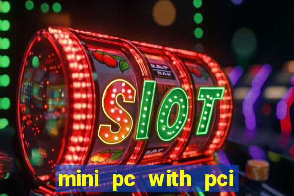 mini pc with pci express slot