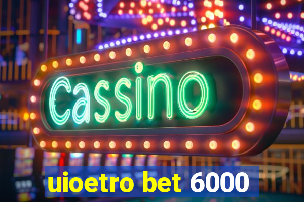 uioetro bet 6000