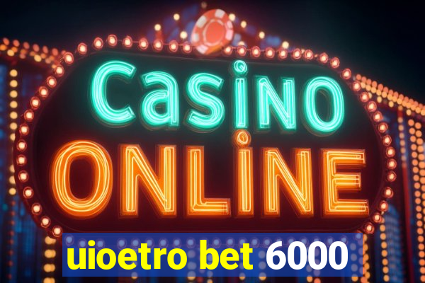 uioetro bet 6000