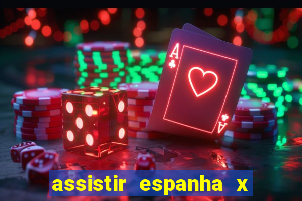 assistir espanha x alemanha ao vivo