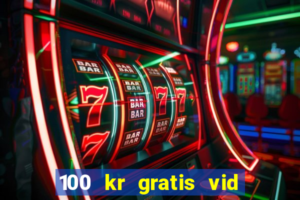 100 kr gratis vid registrering casino 2018