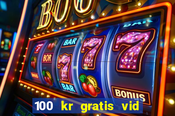 100 kr gratis vid registrering casino 2018