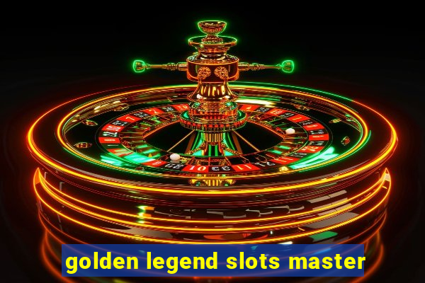 golden legend slots master