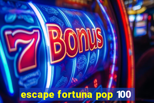 escape fortuna pop 100