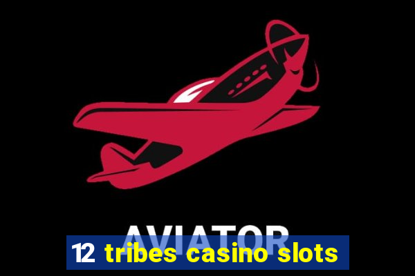 12 tribes casino slots