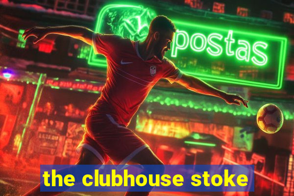 the clubhouse stoke