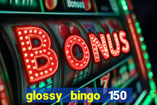 glossy bingo 150 free spins