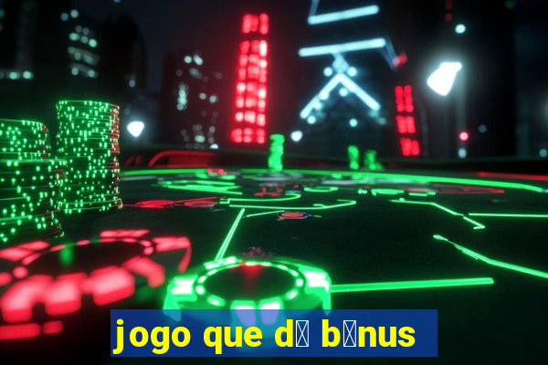 jogo que d谩 b么nus