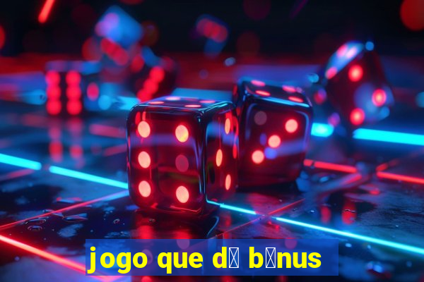 jogo que d谩 b么nus