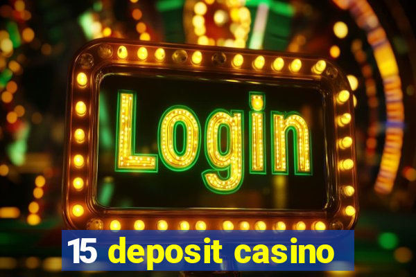 15 deposit casino