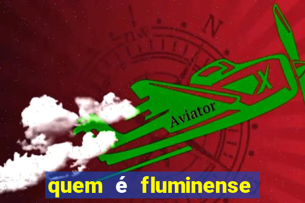 quem é fluminense nasceu onde