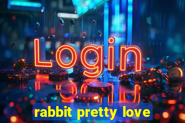 rabbit pretty love