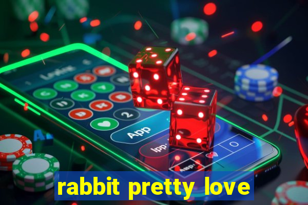 rabbit pretty love