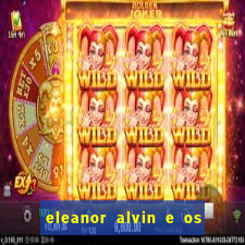 eleanor alvin e os esquilos 2