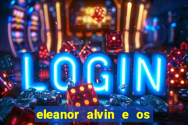 eleanor alvin e os esquilos 2