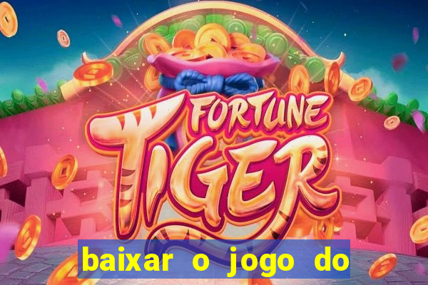 baixar o jogo do tigre para ganhar dinheiro