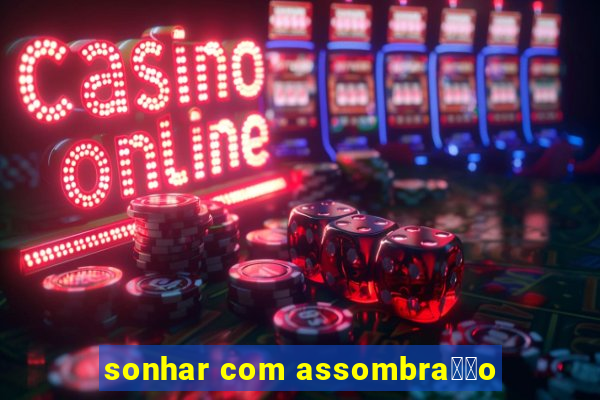 sonhar com assombra莽茫o