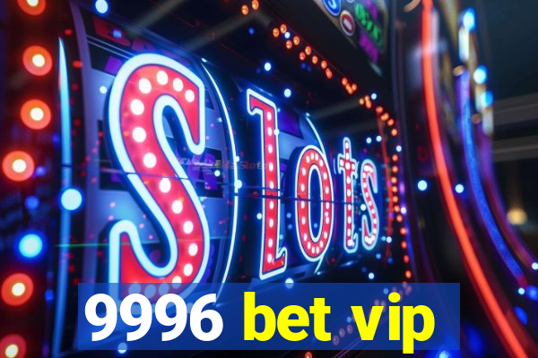 9996 bet vip