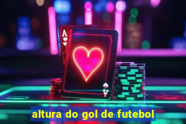 altura do gol de futebol