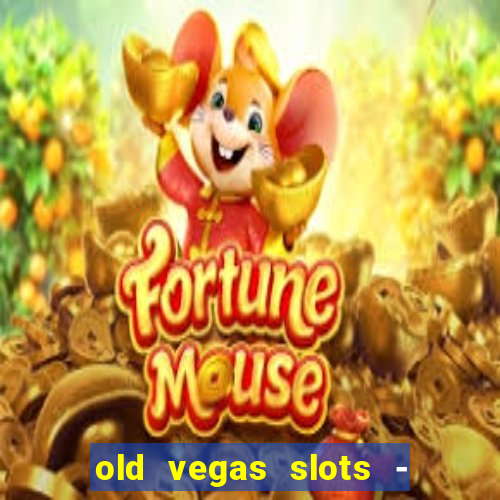 old vegas slots - cassino 777