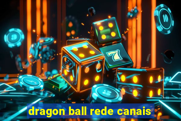 dragon ball rede canais