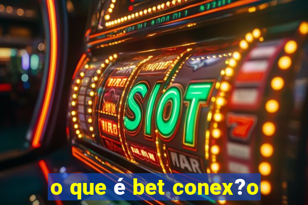 o que é bet conex?o