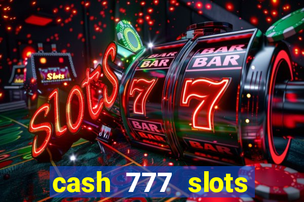 cash 777 slots paga mesmo