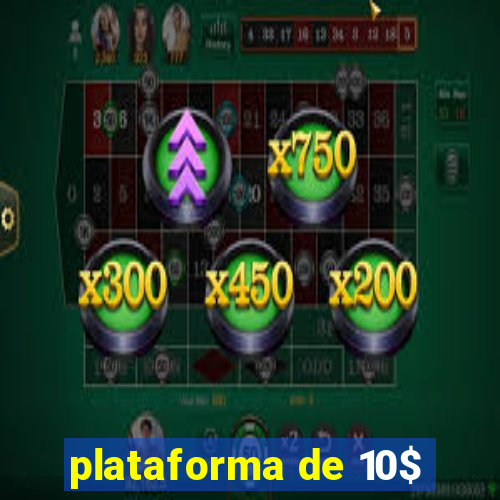 plataforma de 10$