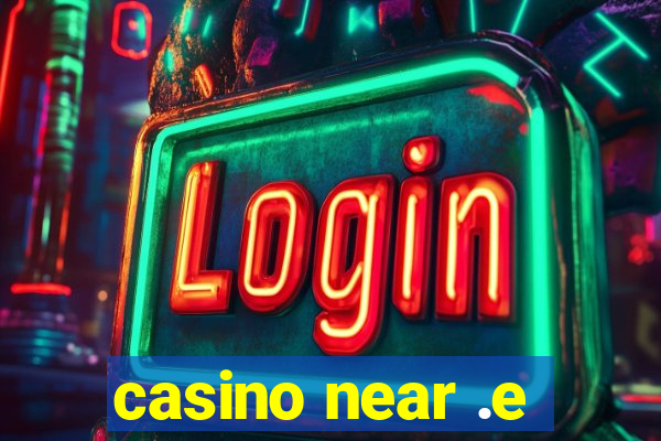 casino near .e