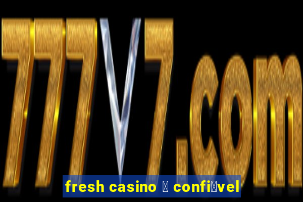 fresh casino 茅 confi谩vel