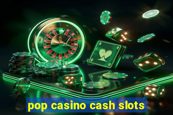 pop casino cash slots