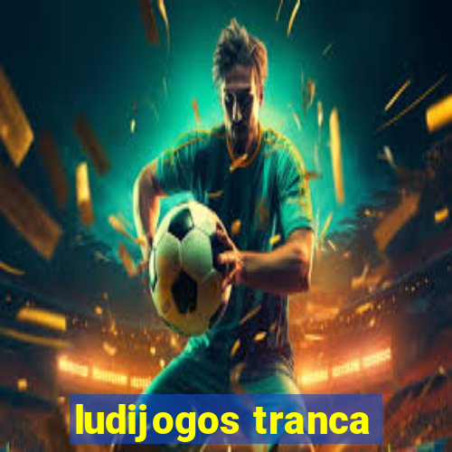 ludijogos tranca