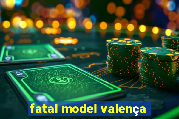 fatal model valença