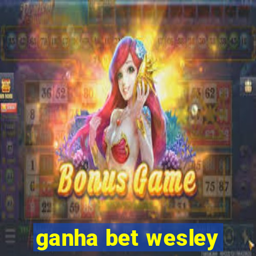 ganha bet wesley